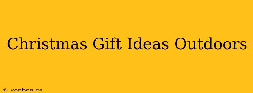 Christmas Gift Ideas Outdoors