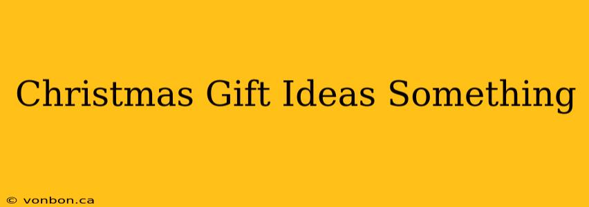 Christmas Gift Ideas Something