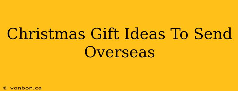 Christmas Gift Ideas To Send Overseas