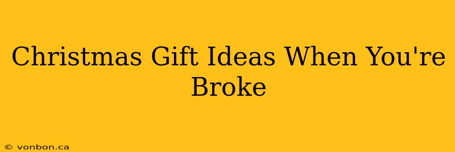 Christmas Gift Ideas When You're Broke