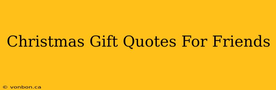 Christmas Gift Quotes For Friends