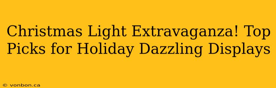 Christmas Light Extravaganza! Top Picks for Holiday Dazzling Displays