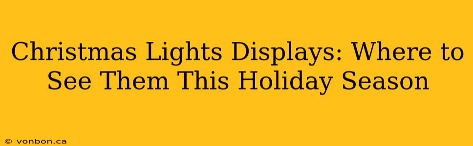 Christmas Lights Displays: Where to See Them This Holiday Season