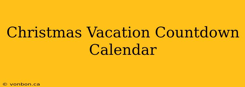 Christmas Vacation Countdown Calendar