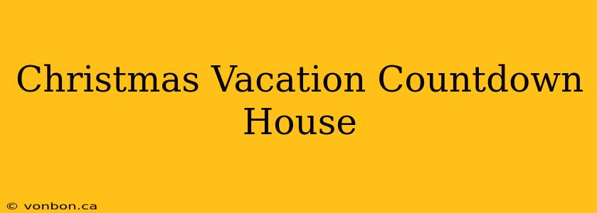 Christmas Vacation Countdown House