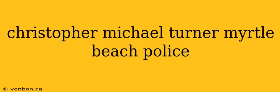 christopher michael turner myrtle beach police