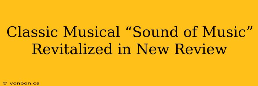 Classic Musical “Sound of Music” Revitalized in New Review