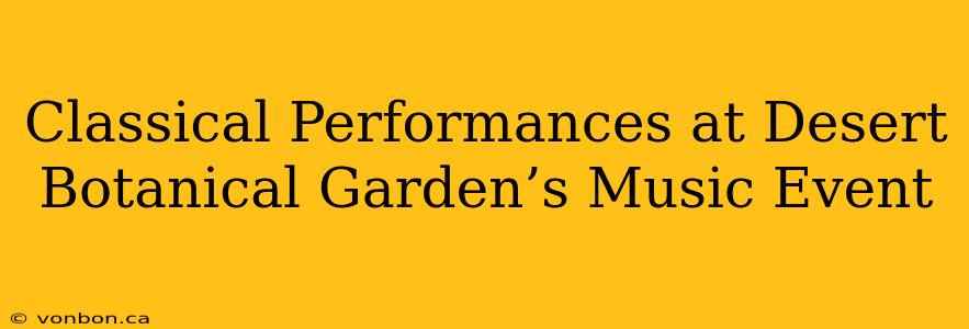 Classical Performances at Desert Botanical Garden’s Music Event