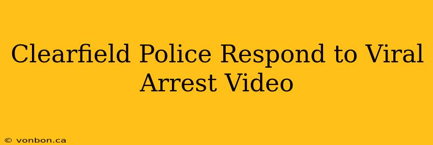 Clearfield Police Respond to Viral Arrest Video