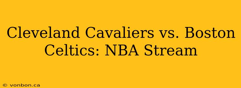 Cleveland Cavaliers vs. Boston Celtics: NBA Stream