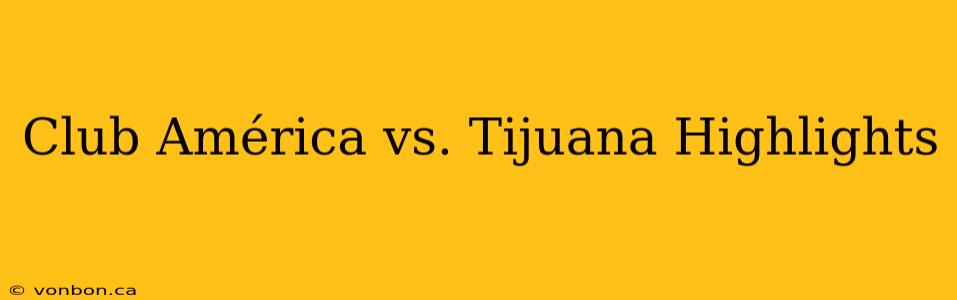 Club América vs. Tijuana Highlights