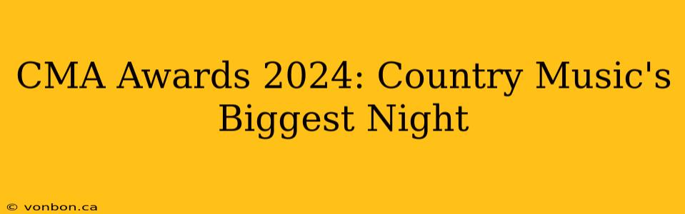 CMA Awards 2024: Country Music's Biggest Night