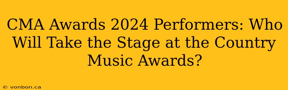 CMA Awards 2024 Performers: Who Will Take the Stage at the Country Music Awards?