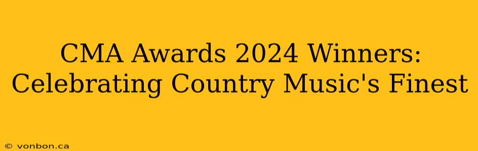 CMA Awards 2024 Winners: Celebrating Country Music's Finest