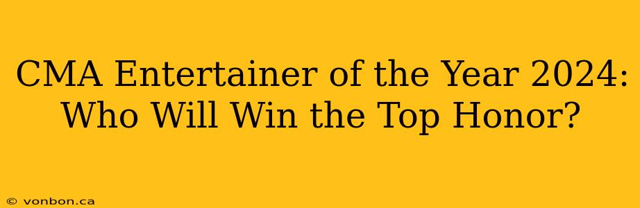 CMA Entertainer of the Year 2024: Who Will Win the Top Honor?