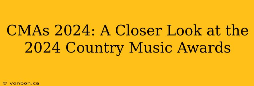 CMAs 2024: A Closer Look at the 2024 Country Music Awards