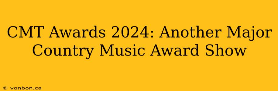 CMT Awards 2024: Another Major Country Music Award Show