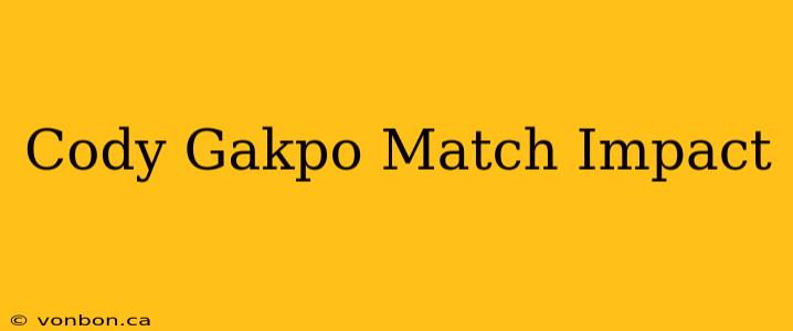 Cody Gakpo Match Impact