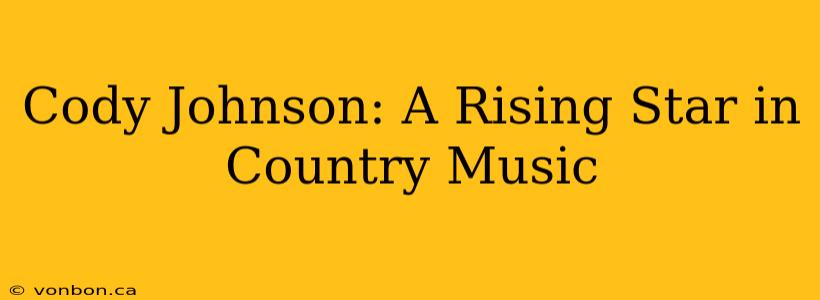 Cody Johnson: A Rising Star in Country Music