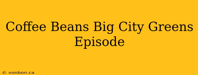 Coffee Beans Big City Greens Episode