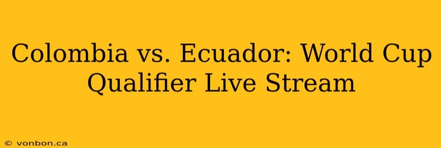 Colombia vs. Ecuador: World Cup Qualifier Live Stream