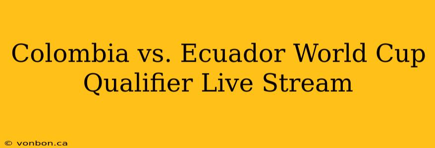 Colombia vs. Ecuador World Cup Qualifier Live Stream