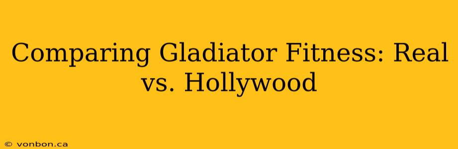 Comparing Gladiator Fitness: Real vs. Hollywood