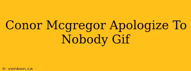 Conor Mcgregor Apologize To Nobody Gif