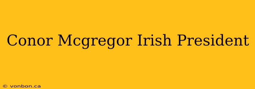 Conor Mcgregor Irish President