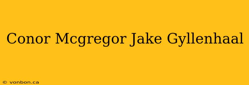 Conor Mcgregor Jake Gyllenhaal