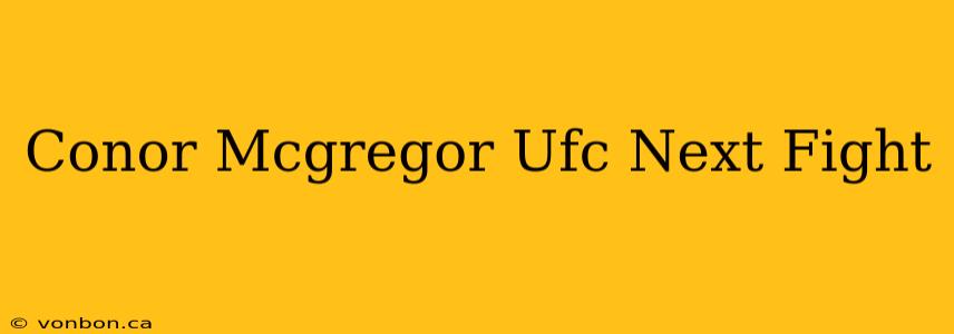 Conor Mcgregor Ufc Next Fight