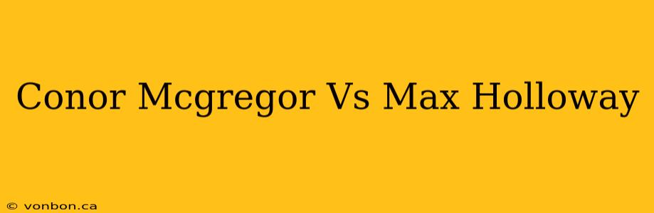 Conor Mcgregor Vs Max Holloway