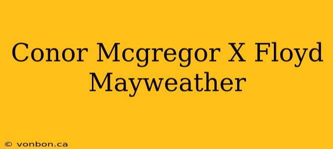 Conor Mcgregor X Floyd Mayweather