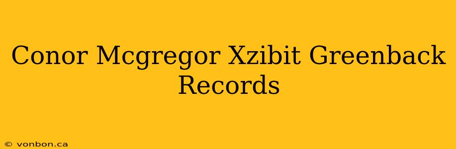 Conor Mcgregor Xzibit Greenback Records