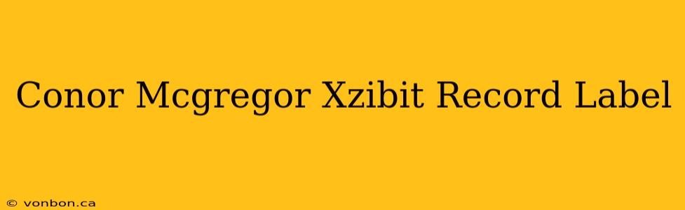 Conor Mcgregor Xzibit Record Label