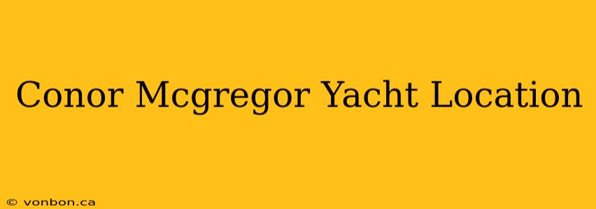 Conor Mcgregor Yacht Location