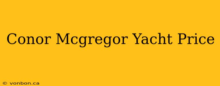 Conor Mcgregor Yacht Price