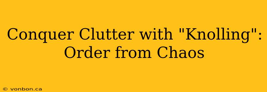 Conquer Clutter with "Knolling": Order from Chaos