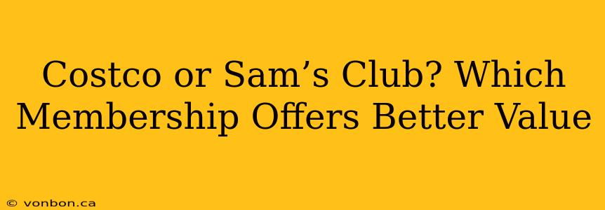 Costco or Sam’s Club? Which Membership Offers Better Value