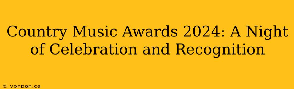 Country Music Awards 2024: A Night of Celebration and Recognition