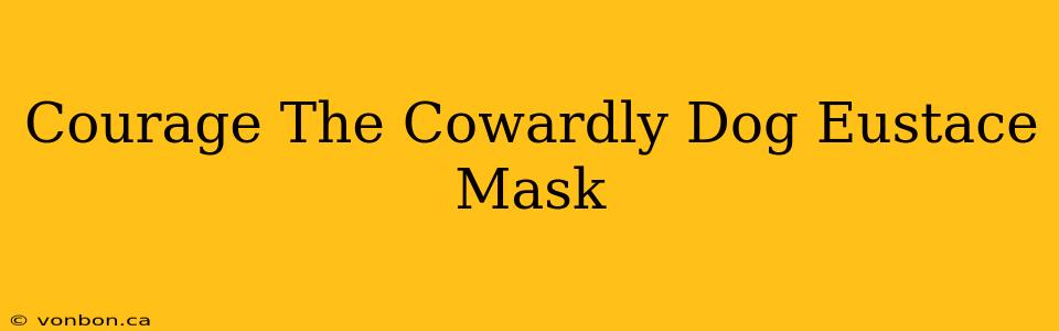 Courage The Cowardly Dog Eustace Mask