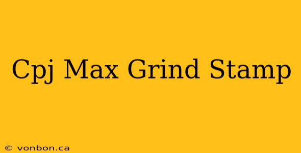 Cpj Max Grind Stamp