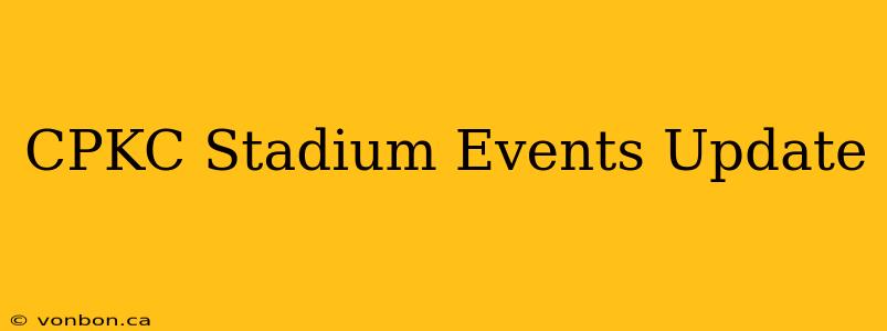 CPKC Stadium Events Update