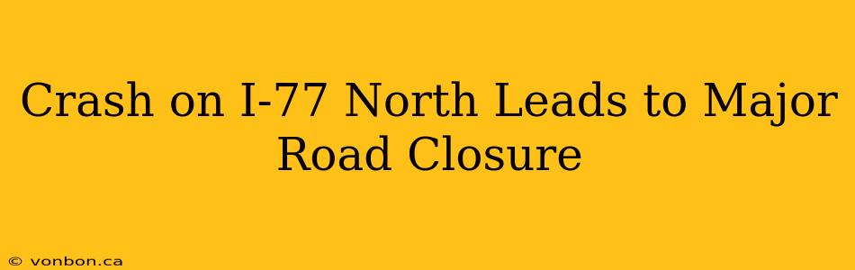 Crash on I-77 North Leads to Major Road Closure