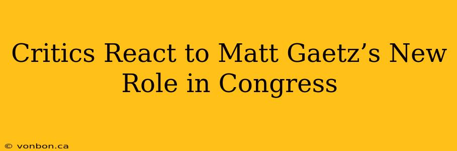 Critics React to Matt Gaetz’s New Role in Congress