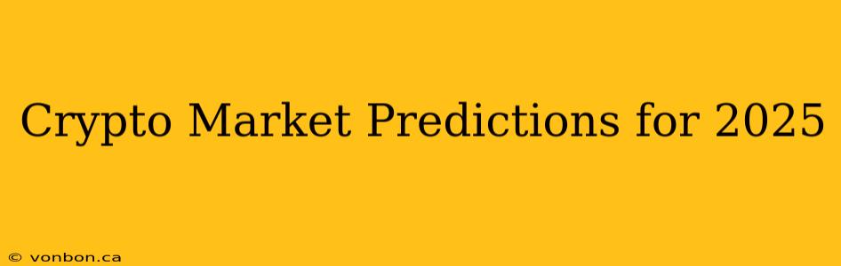 Crypto Market Predictions for 2025