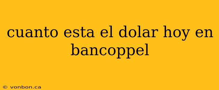 cuanto esta el dolar hoy en bancoppel