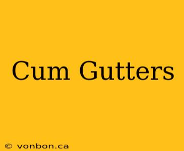 Cum Gutters