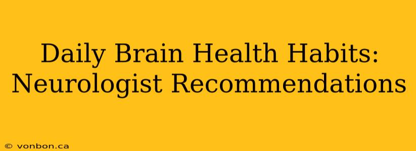 Daily Brain Health Habits: Neurologist Recommendations