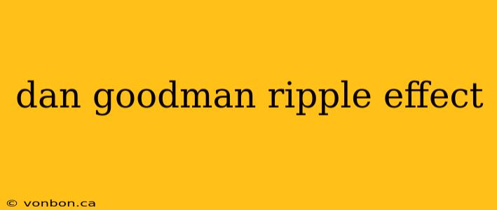 dan goodman ripple effect